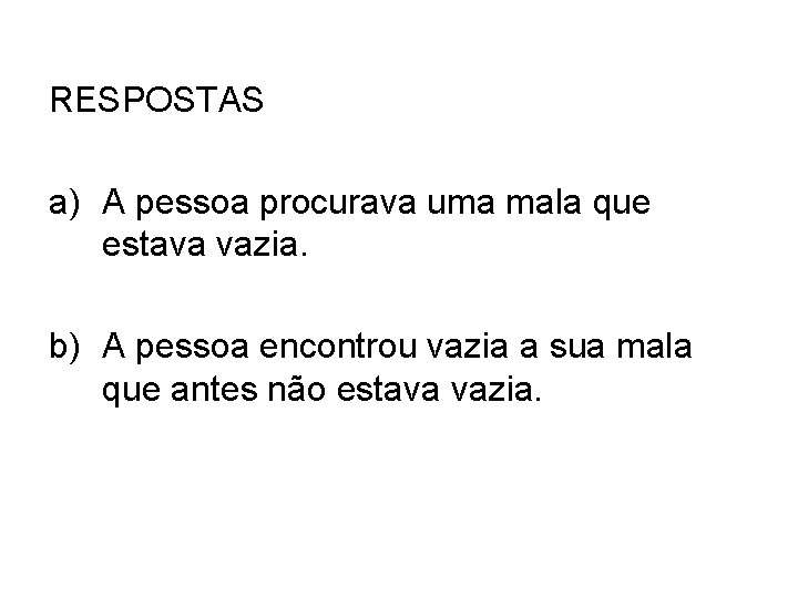 RESPOSTAS a) A pessoa procurava uma mala que estava vazia. b) A pessoa encontrou