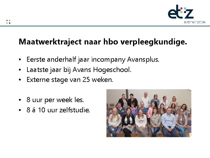 Maatwerktraject naar hbo verpleegkundige. • Eerste anderhalf jaar incompany Avansplus. • Laatste jaar bij