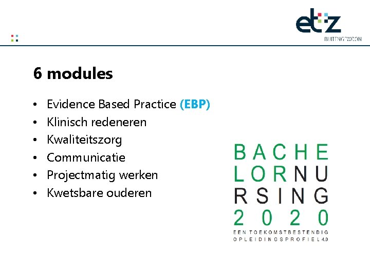6 modules • • • Evidence Based Practice (EBP) Klinisch redeneren Kwaliteitszorg Communicatie Projectmatig