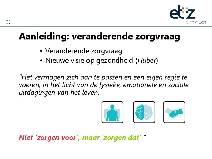 Aanleiding: veranderende zorgvraag • Veranderende zorgvraag • Nieuwe visie op gezondheid (Huber) “Het vermogen