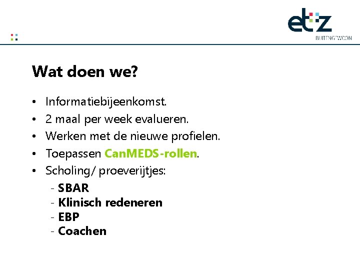 Wat doen we? • • • Informatiebijeenkomst. 2 maal per week evalueren. Werken met