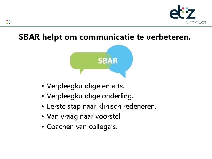 SBAR helpt om communicatie te verbeteren. • • • Verpleegkundige en arts. Verpleegkundige onderling.