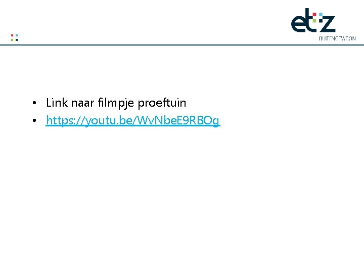  • Link naar filmpje proeftuin • https: //youtu. be/Wv. Nbe. E 9 RBOg