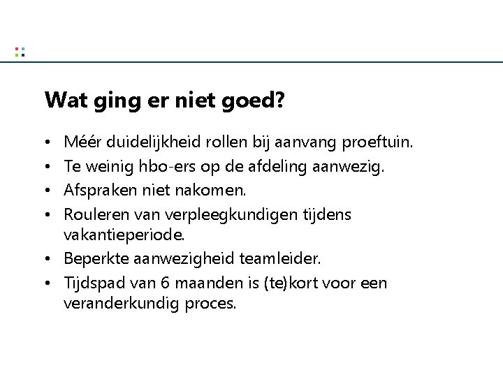 Wat ging er niet goed? Méér duidelijkheid rollen bij aanvang proeftuin. Te weinig hbo-ers