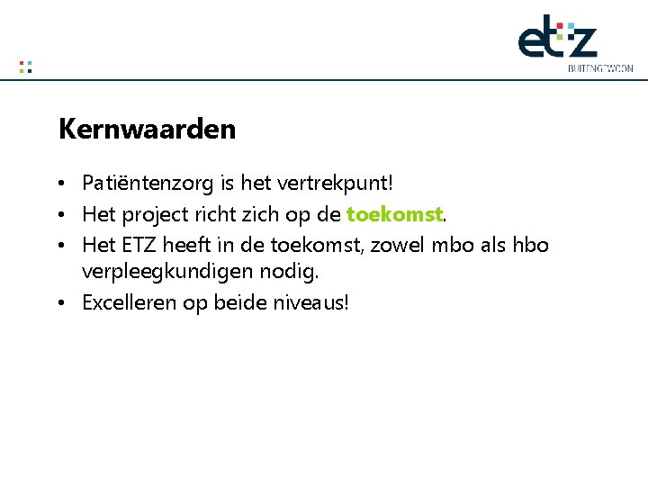 Kernwaarden • Patiëntenzorg is het vertrekpunt! • Het project richt zich op de toekomst.