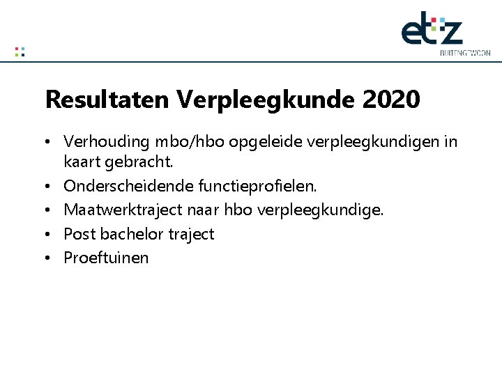 Resultaten Verpleegkunde 2020 • Verhouding mbo/hbo opgeleide verpleegkundigen in kaart gebracht. • Onderscheidende functieprofielen.