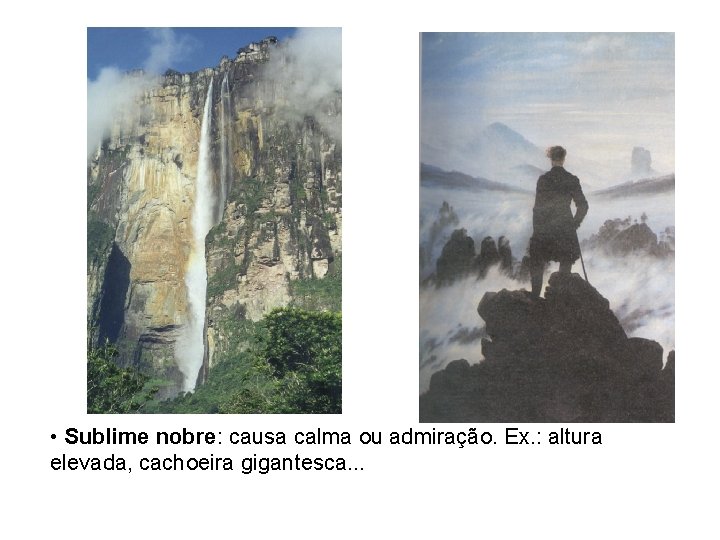  • Sublime nobre: causa calma ou admiração. Ex. : altura elevada, cachoeira gigantesca.