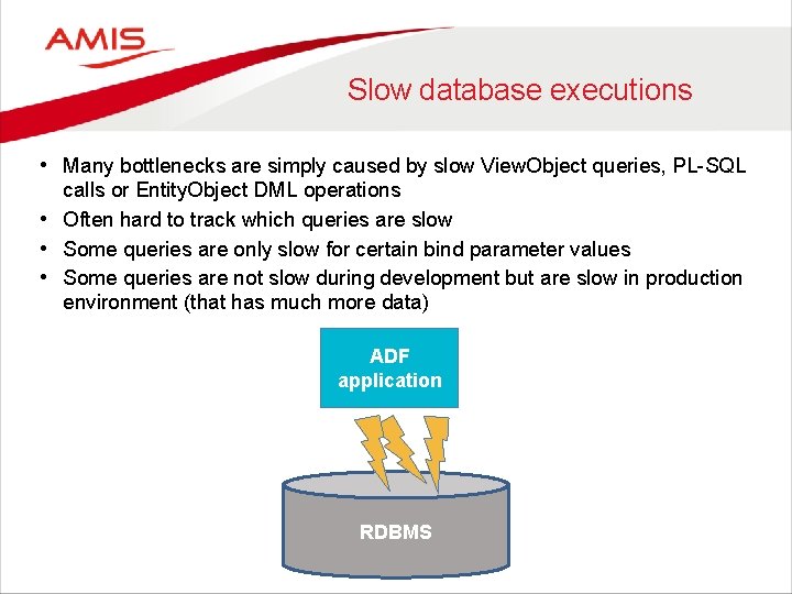 Slow database executions • Many bottlenecks are simply caused by slow View. Object queries,
