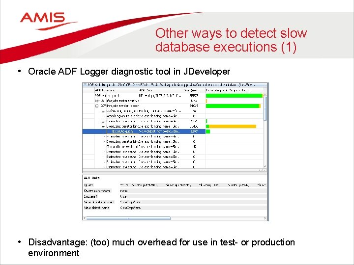 Other ways to detect slow database executions (1) • Oracle ADF Logger diagnostic tool