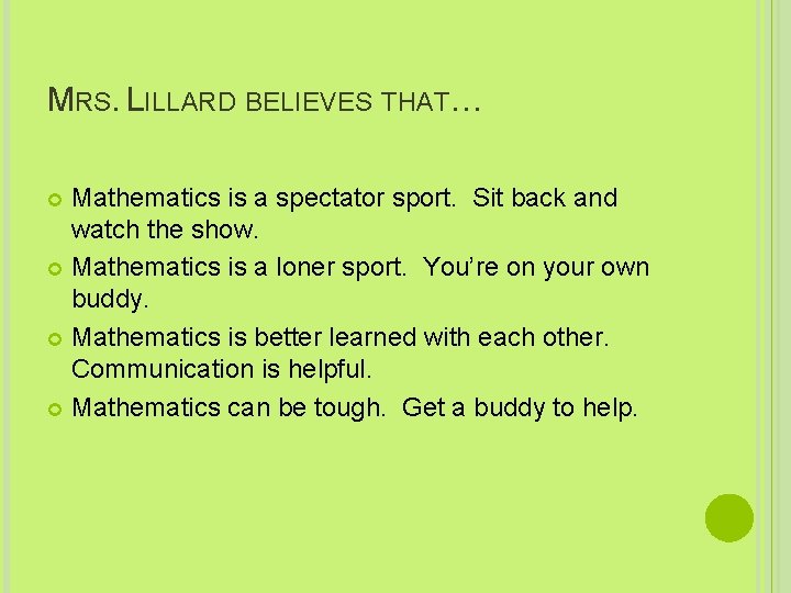 MRS. LILLARD BELIEVES THAT… Mathematics is a spectator sport. Sit back and watch the