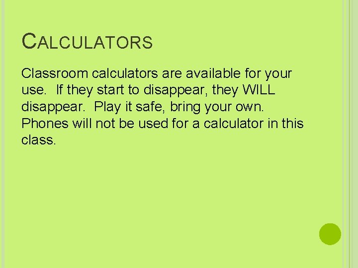 CALCULATORS Classroom calculators are available for your use. If they start to disappear, they