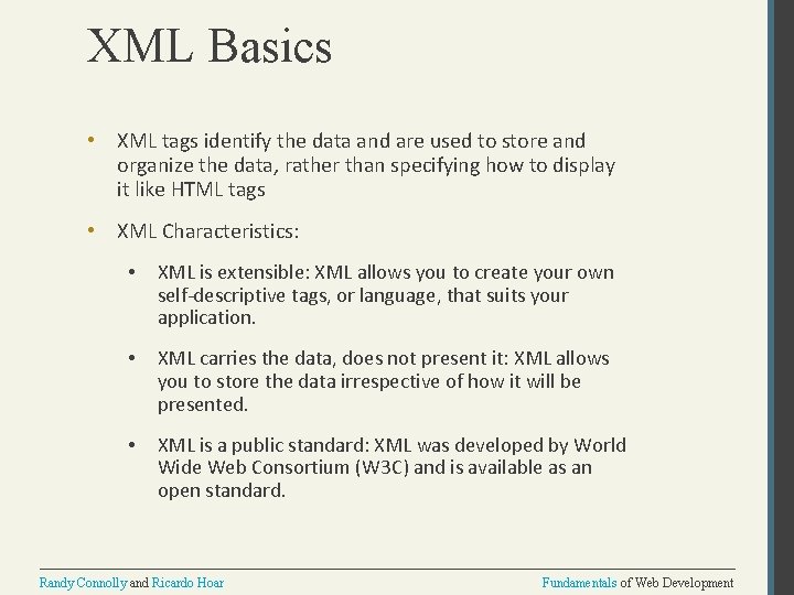 XML Basics • XML tags identify the data and are used to store and