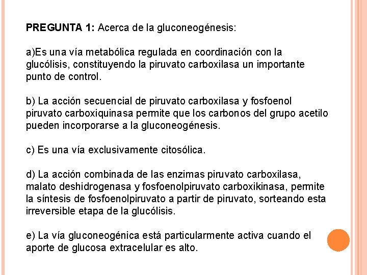 PREGUNTA 1: Acerca de la gluconeogénesis: a)Es una vía metabólica regulada en coordinación con