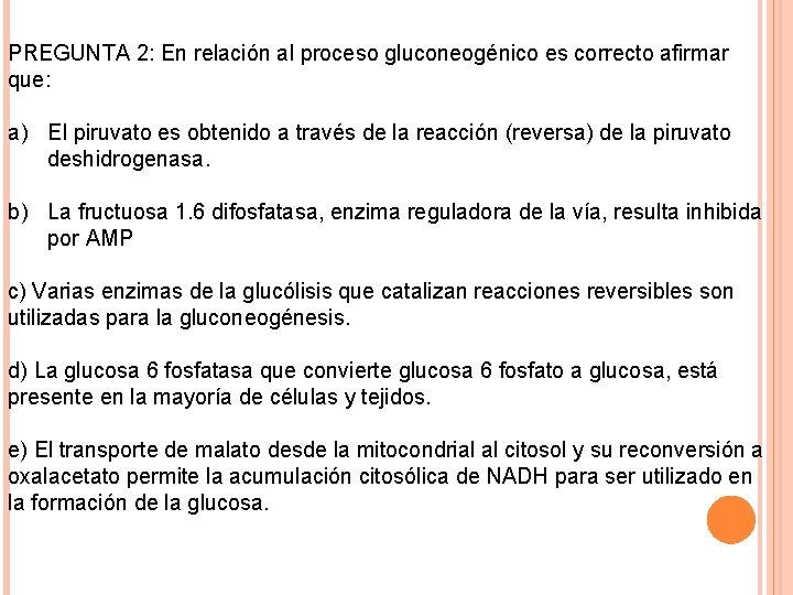 PREGUNTA 2: En relación al proceso gluconeogénico es correcto afirmar que: a) El piruvato
