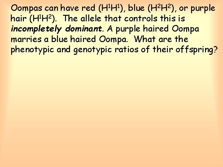 Oompas can have red (H 1 H 1), blue (H 2 H 2), or