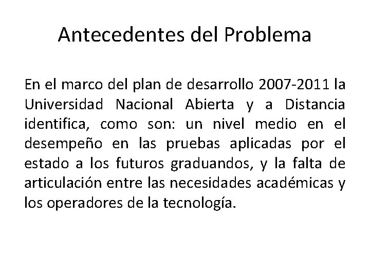 Antecedentes del Problema En el marco del plan de desarrollo 2007 -2011 la Universidad