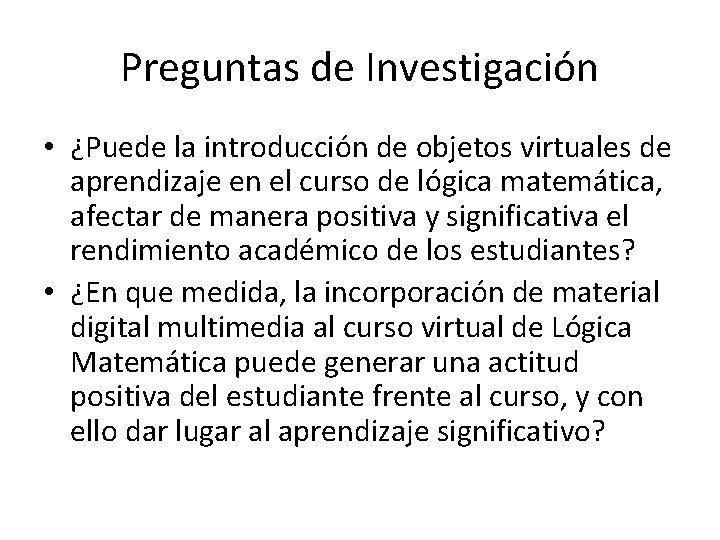 Preguntas de Investigación • ¿Puede la introducción de objetos virtuales de aprendizaje en el