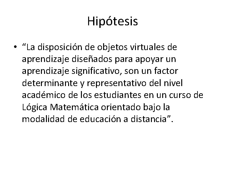 Hipótesis • “La disposición de objetos virtuales de aprendizaje diseñados para apoyar un aprendizaje