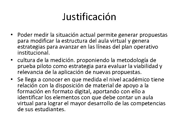 Justificación • Poder medir la situación actual permite generar propuestas para modificar la estructura