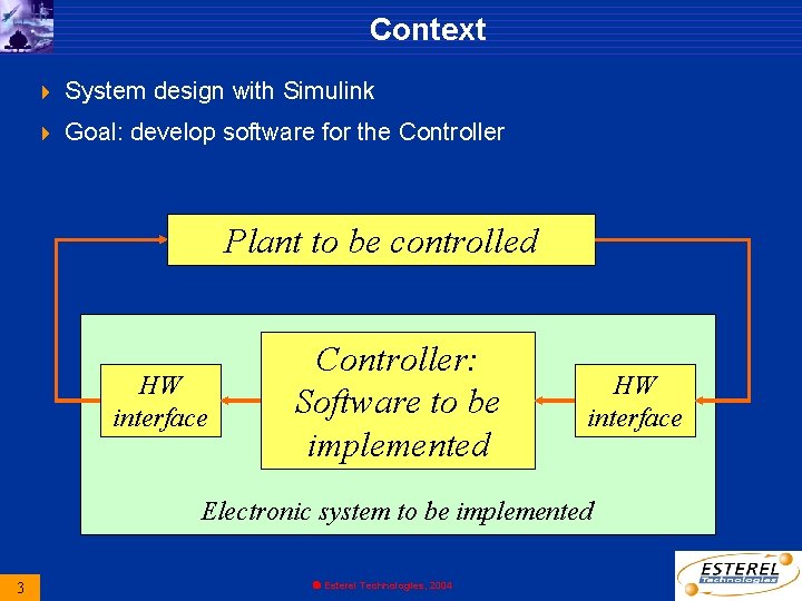 Context 4 System design with Simulink 4 Goal: develop software for the Controller Plant Context 4 System design with Simulink 4 Goal: develop software for the Controller Plant