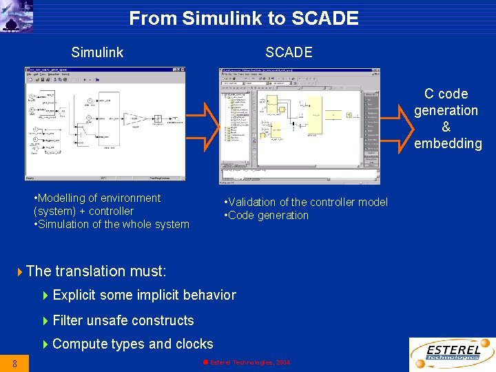 From Simulink to SCADE Simulink SCADE C code generation & embedding • Modelling of