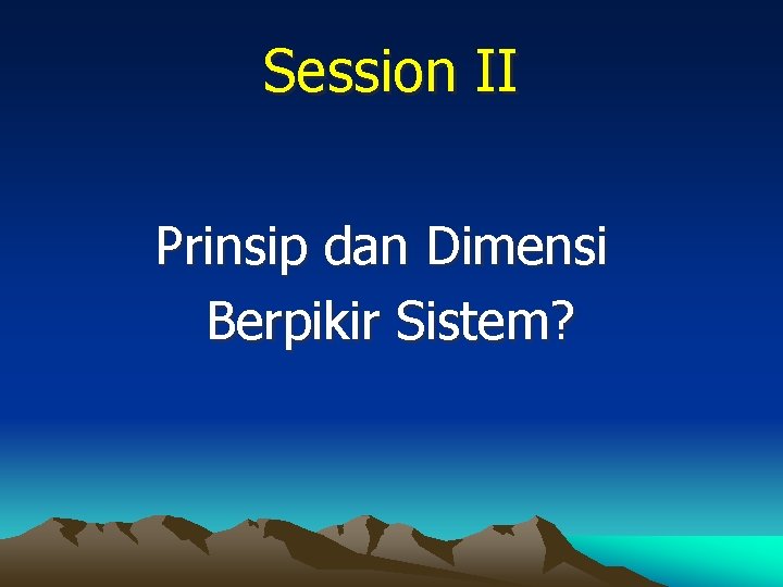 Session II Prinsip dan Dimensi Berpikir Sistem? 