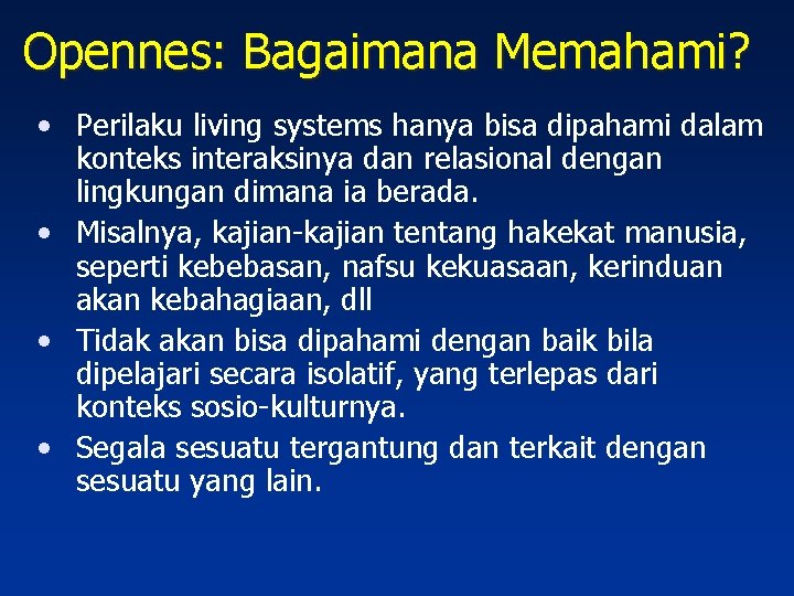 Opennes: Bagaimana Memahami? • Perilaku living systems hanya bisa dipahami dalam konteks interaksinya dan