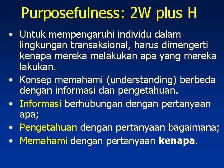 Purposefulness: 2 W plus H • Untuk mempengaruhi individu dalam lingkungan transaksional, harus dimengerti