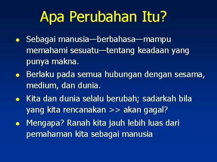 Apa Perubahan Itu? l l Sebagai manusia—berbahasa—mampu memahami sesuatu—tentang keadaan yang punya makna. Berlaku