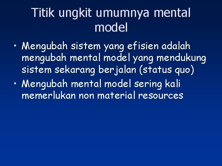 Titik ungkit umumnya mental model • Mengubah sistem yang efisien adalah mengubah mental model