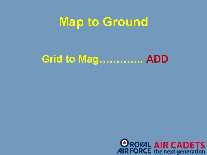 Map to Ground Grid to Mag…………. ADD 