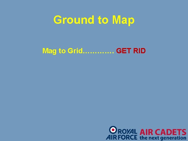 Ground to Map Mag to Grid…………. GET RID 