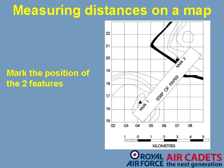 Measuring distances on a map Mark the position of the 2 features 