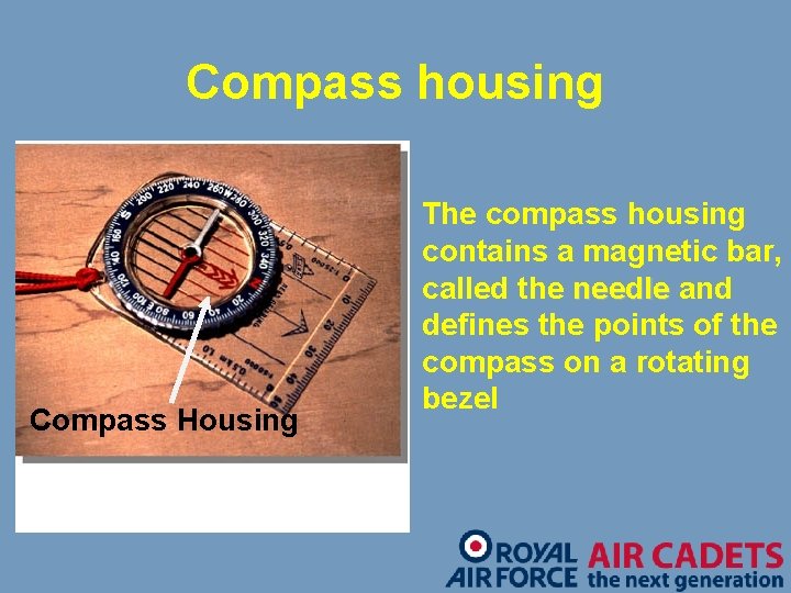 Compass housing Compass Housing The compass housing contains a magnetic bar, called the needle