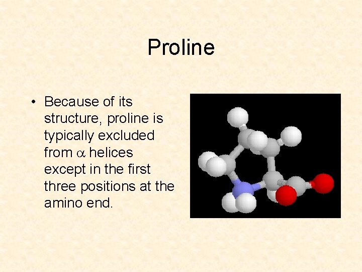 Proline • Because of its structure, proline is typically excluded from a helices except