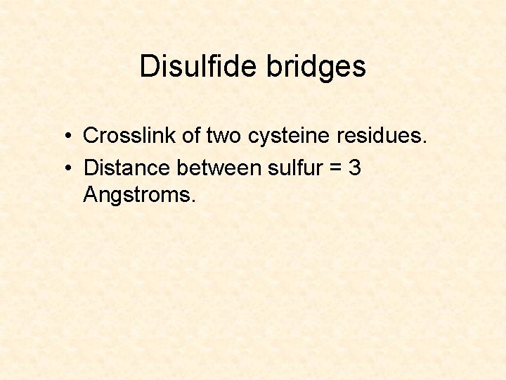 Disulfide bridges • Crosslink of two cysteine residues. • Distance between sulfur = 3