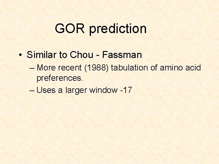 GOR prediction • Similar to Chou - Fassman – More recent (1988) tabulation of