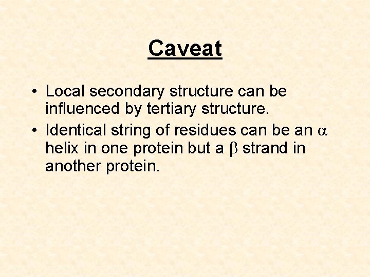 Caveat • Local secondary structure can be influenced by tertiary structure. • Identical string