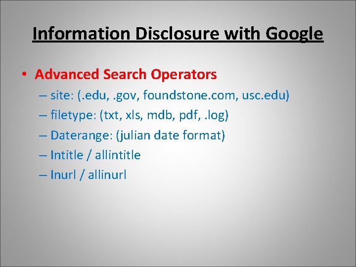 Information Disclosure with Google • Advanced Search Operators – site: (. edu, . gov,