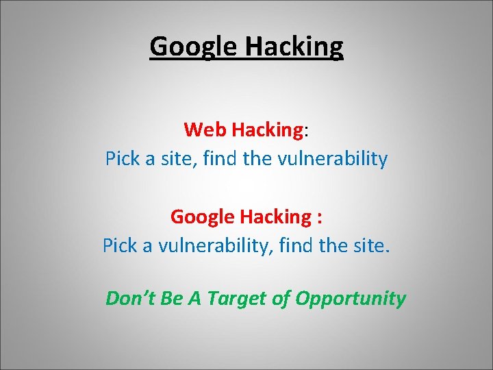 Google Hacking Web Hacking: Pick a site, find the vulnerability Google Hacking : Pick