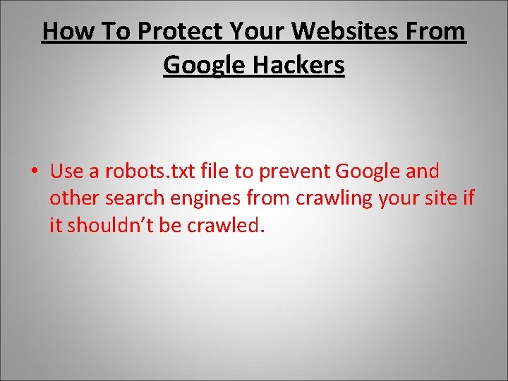 How To Protect Your Websites From Google Hackers • Use a robots. txt file