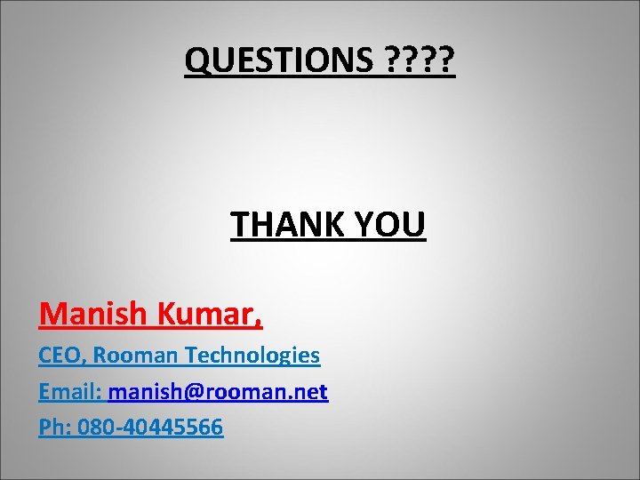 QUESTIONS ? ? THANK YOU Manish Kumar, CEO, Rooman Technologies Email: manish@rooman. net Ph: