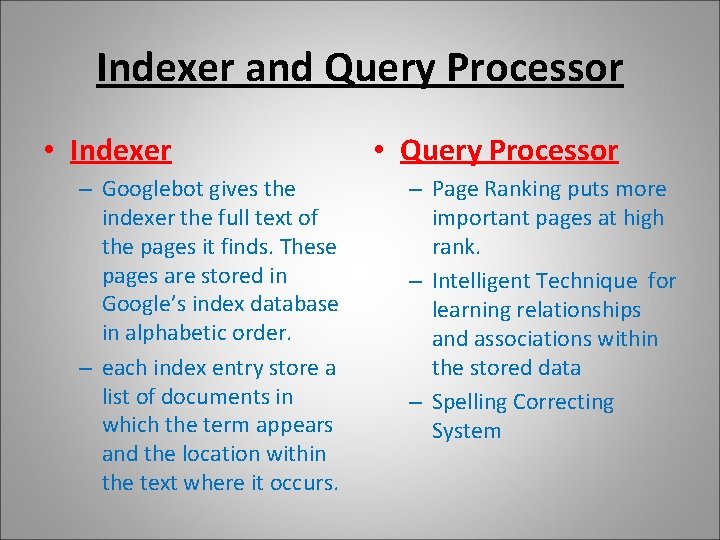 Indexer and Query Processor • Indexer – Googlebot gives the indexer the full text