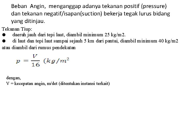 Beban Angin, menganggap adanya tekanan positif (pressure) dan tekanan negatif/isapan(suction) bekerja tegak lurus bidang