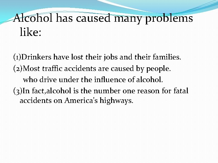 Alcohol has caused many problems like: (1)Drinkers have lost their jobs and their families.