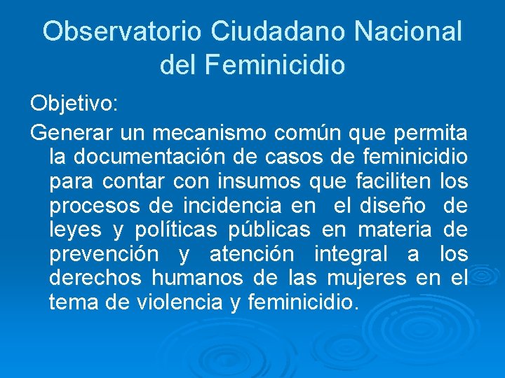 Observatorio Ciudadano Nacional del Feminicidio Objetivo: Generar un mecanismo común que permita la documentación