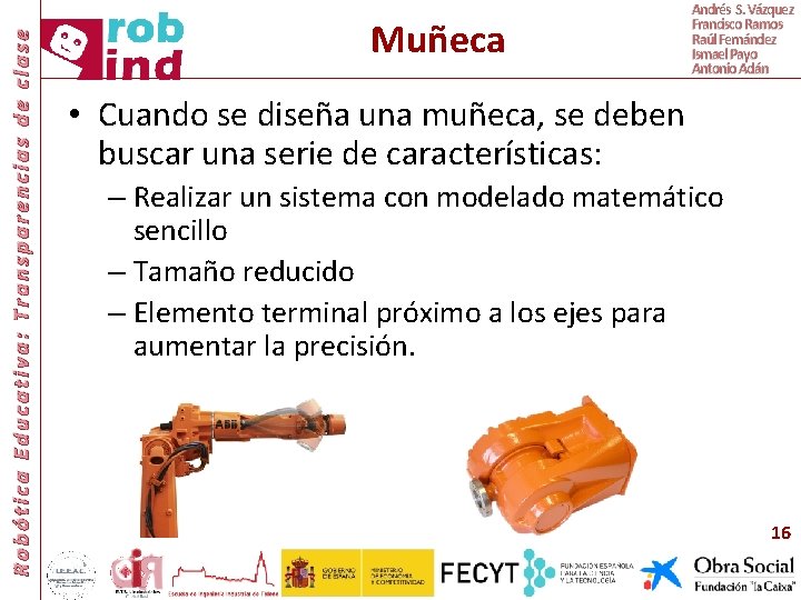 Robótica Educativa: Transparencias de clase Muñeca Andrés S. Vázquez Francisco Ramos Raúl Fernández Ismael