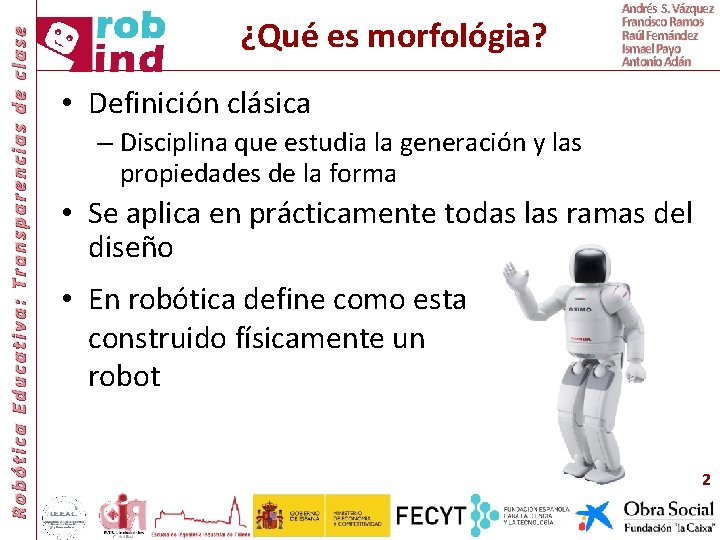 Robótica Educativa: Transparencias de clase ¿Qué es morfológia? Andrés S. Vázquez Francisco Ramos Raúl