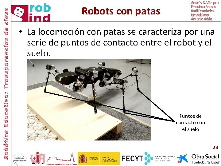 Robótica Educativa: Transparencias de clase Robots con patas Andrés S. Vázquez Francisco Ramos Raúl