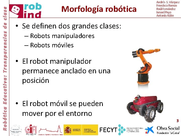 Robótica Educativa: Transparencias de clase Morfología robótica Andrés S. Vázquez Francisco Ramos Raúl Fernández